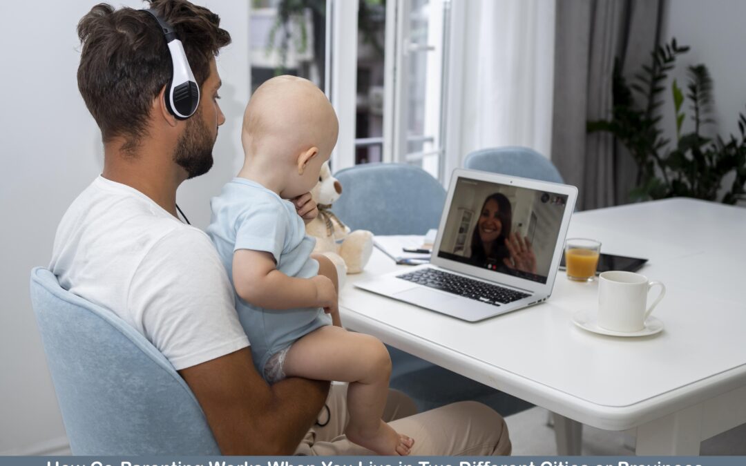 How Co-Parenting Works When You Live in Two Different Cities or Provinces
